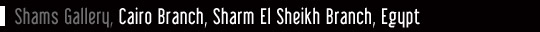 Shams Gallery, Cairo Branch, Sharm El Sheikh Branch, Egypt